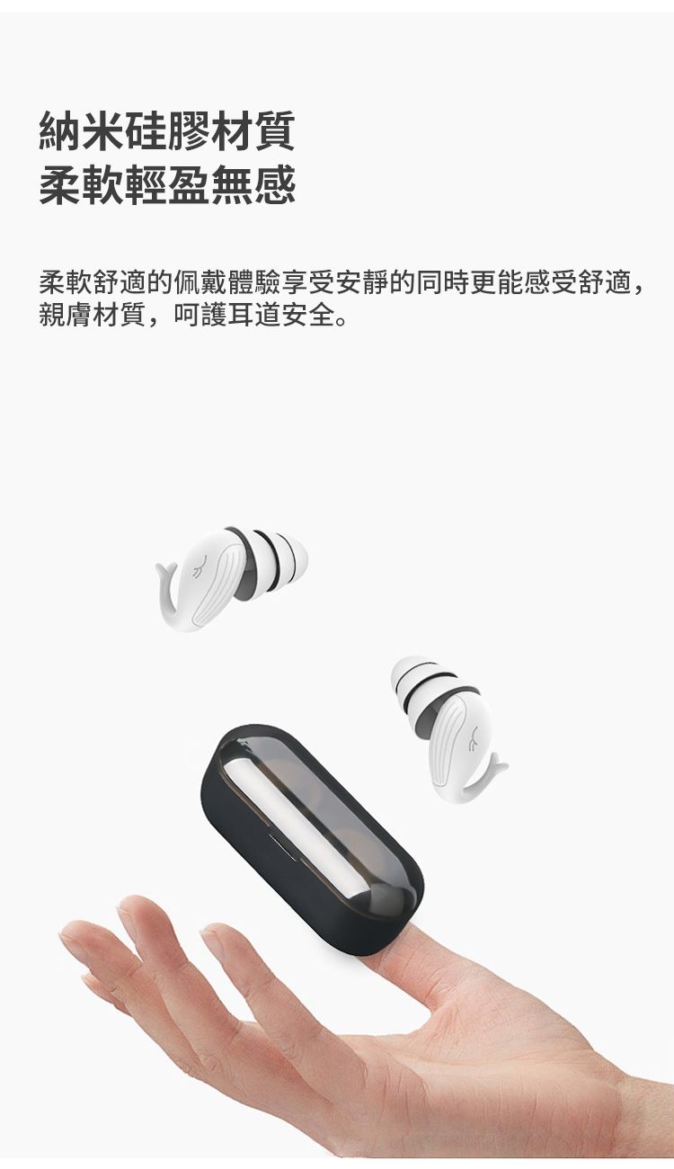 納米硅膠材質柔軟輕盈無感柔軟舒適的佩戴體驗享受安靜的同時更能感受舒適,親膚材質,呵護耳道安全。