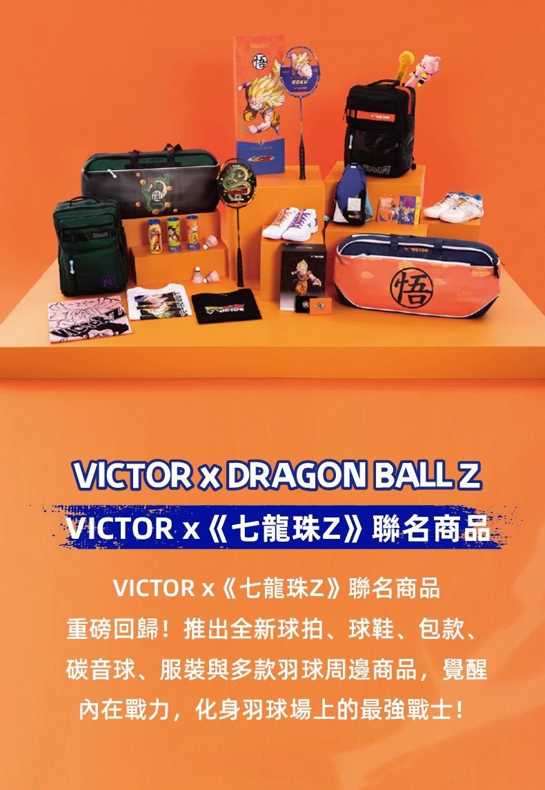 VICTOR  DRAGON BALL ZVICTORx《七龍珠Z》聯名商品VICTORx《七龍珠Z》聯名商品重磅回歸!推出全新球拍、球鞋、包款、碳音球、服裝與多款羽球周邊商品,覺醒內在戰力,化身羽球場上的最強戰士!