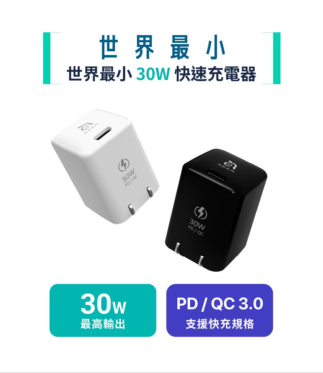 世界最小世界最小0W 快速充電器ADAM30WPD/QC30w最高輸出330WPD/QCADAMPD / QC3.0支援快充規格