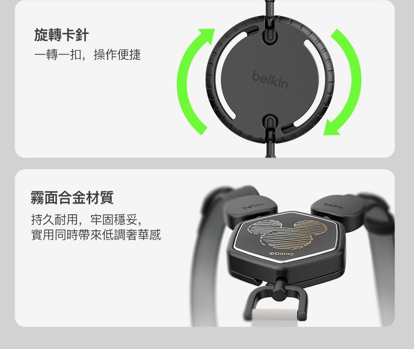 旋轉卡針一轉一扣,操作便捷霧面合金材質持久耐用,牢固穩妥,實用同時帶來低調奢華感belkDisneyin