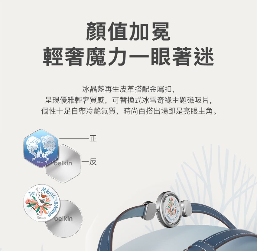 顏值加冕輕奢魔力一眼著迷冰晶藍再生皮革搭配金屬扣,呈現優雅輕奢質感,可替換式冰雪奇緣主題磁吸片,個性十足自帶冷艷氣質,時尚百搭出場即是亮眼主角。-正 一反  belkin