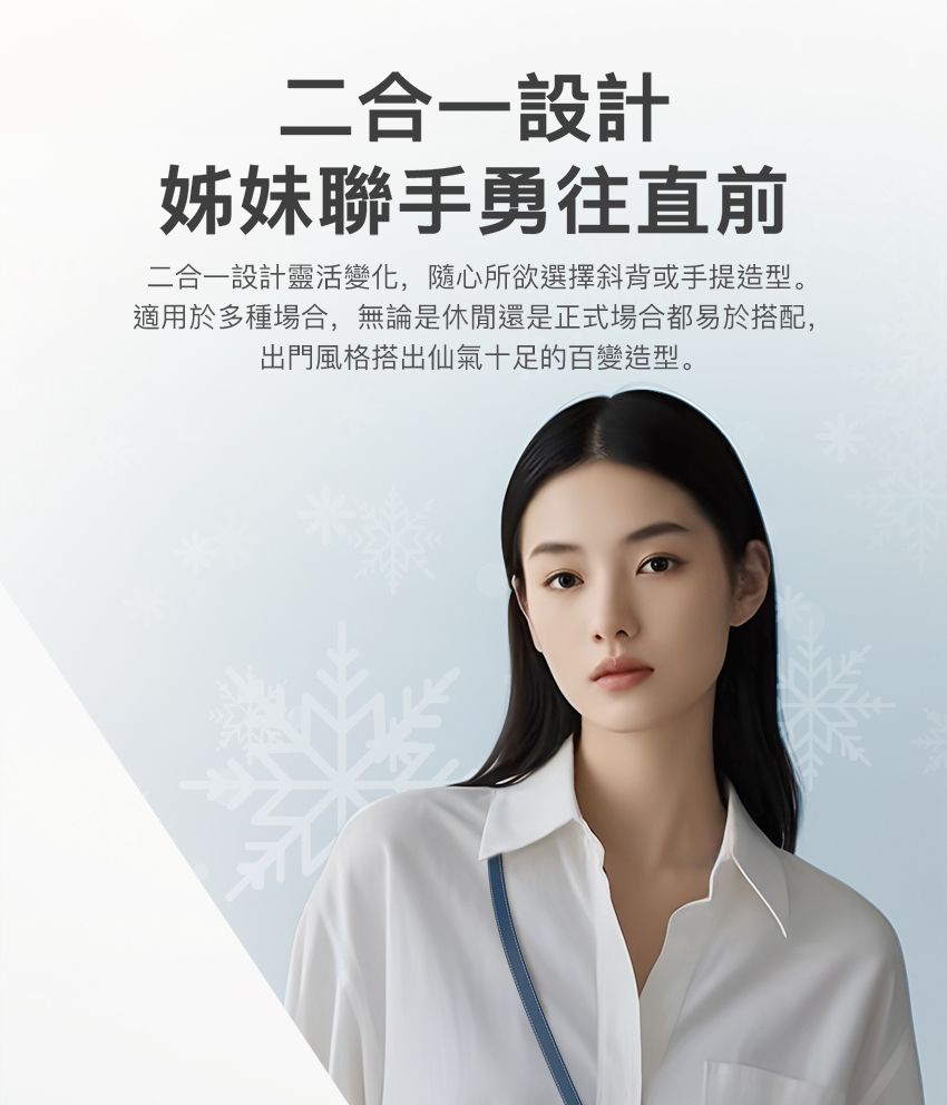 二合一設計姊妹聯手勇往直前二合一設計靈活變化,隨心所欲選擇斜背或手提造型。適用於多種場合,無論是休閒還是正式場合都易於搭配,出門風格搭出仙氣十足的百變造型。