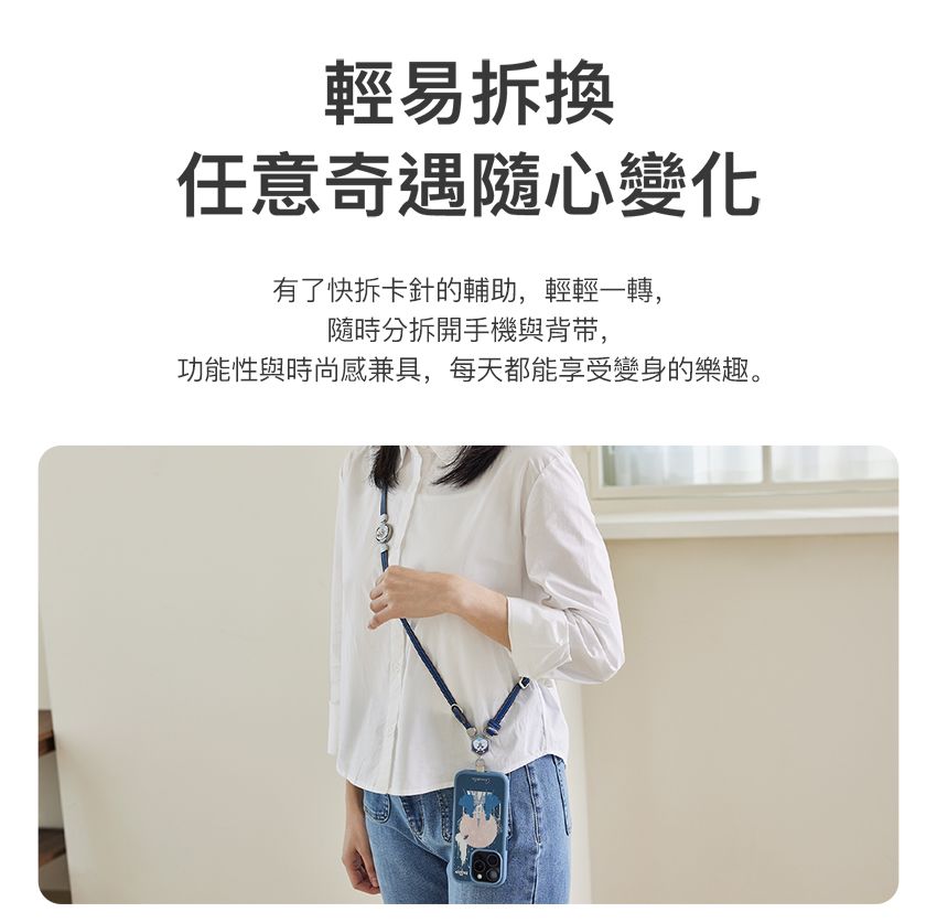 輕易拆換任意奇遇隨心變化有了快拆卡針的輔助,輕輕一轉,隨時分拆開手機與背带,功能性與時尚感兼具,每天都能享受變身的樂趣。