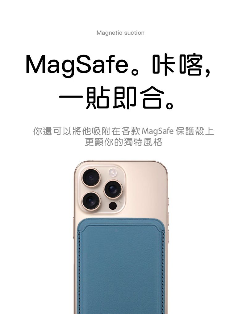 Magnetic suctionMagSafe。咔喀,一貼即合。你還可以將他吸附在各款MagSafe 保護殼上更顯你的獨特風格