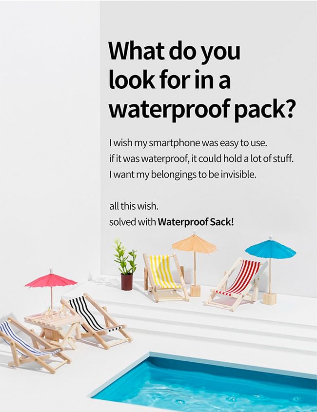 What do youlook for in awaterproof pack? wish my smartphone was easy to use.if it was waterproof, it could hold a lot of stuff. want my belongings to be invisible.all this wish.solved with Waterproof Sack!
