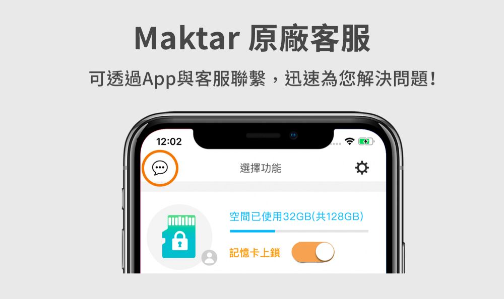 Maktar 原廠客服可透過App與客服聯繫,迅速為您解決問題!12:02選擇功能空間已使用32GB(共128GB)記憶卡上鎖