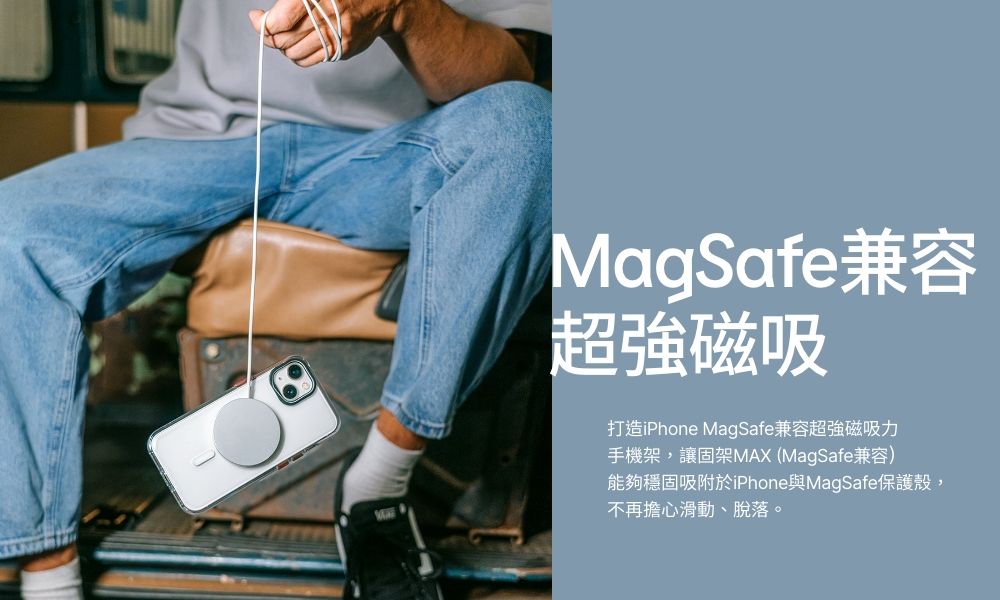 MagSafe兼容超強磁吸打造iPhone MagSafe兼容超強磁吸力手機架,讓固架MAX (MagSafe兼容)能夠穩固吸附於iPhone與MagSafe保護殼,不再擔心滑動、脫落。