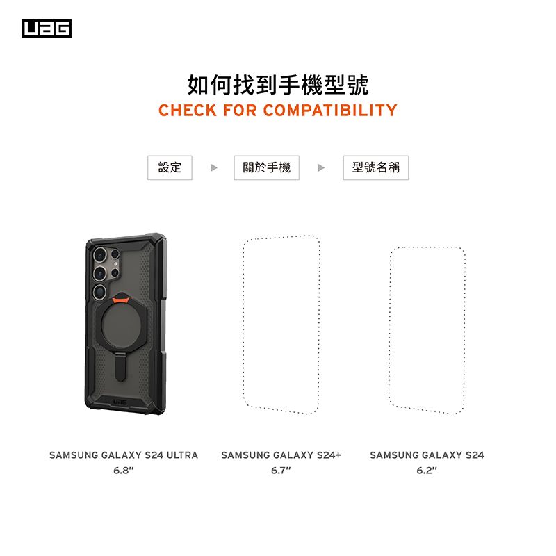 如何找到手機型號CHECK FOR COMPATIBILITY設定關於手機型號名稱SAMSUNG GALAXY S24 ULTRASAMSUNG GALAXY S24+SAMSUNG GALAXY S246.7