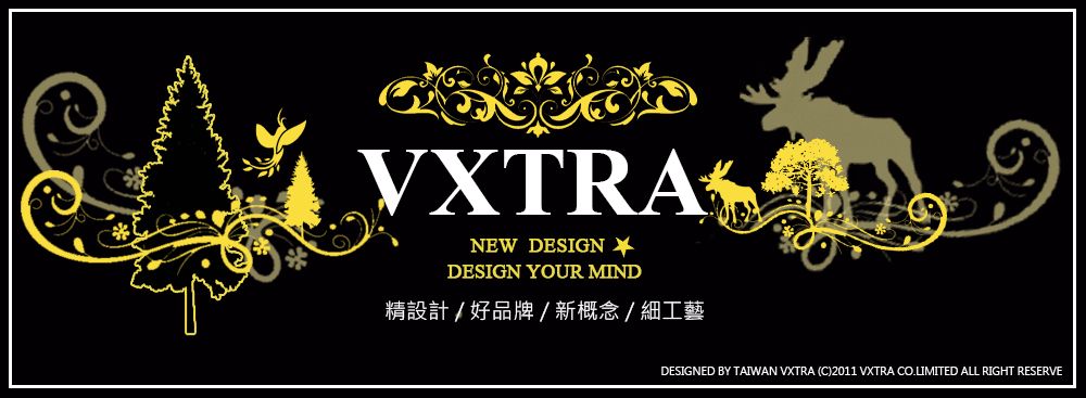 VXTRANEW DESIGNDESIGN YOUR MIND精設計/好品牌/新概念/細工藝DESIGNED BY TAIWAN VXTRA ()2011 VXTRA CO.LIMITED ALL RIGHT RESERVE