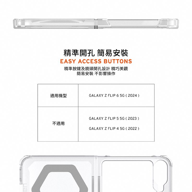 精準開孔 簡易安裝EASY ACCESS BUTTONS精準按鍵及鏡頭開孔設計精巧美觀簡易安裝 不影響操作適用機型GALAXY Z FLIP 65G (2024)不適用GALAXY Z FLIP55G(2023)GALAXY Z FLIP 45G (2022)