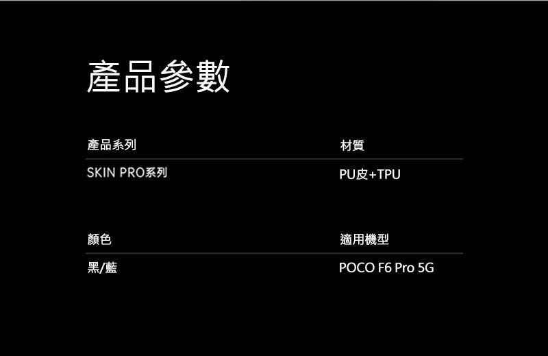 產品參數產品系列SKIN PRO系列顏色黑/藍材質PU皮+TPU適用機型POCO F6 Pro 5G