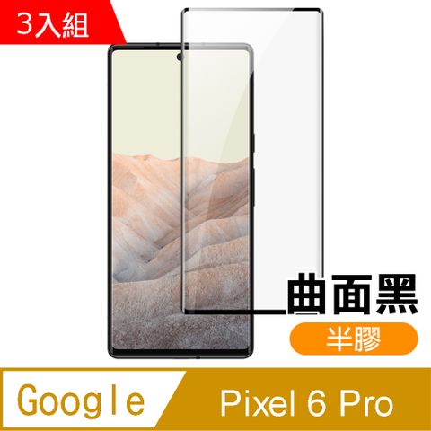 超值3入組 Google Pixel 6 Pro 曲面黑 半膠 高清 手機 保護貼 鋼化膜