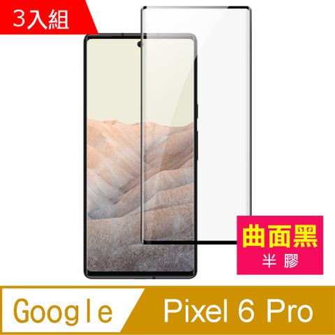 超值3入組 Google Pixel 6 Pro 曲面黑 半膠 鋼化膜 9H 高清 手機 保護貼