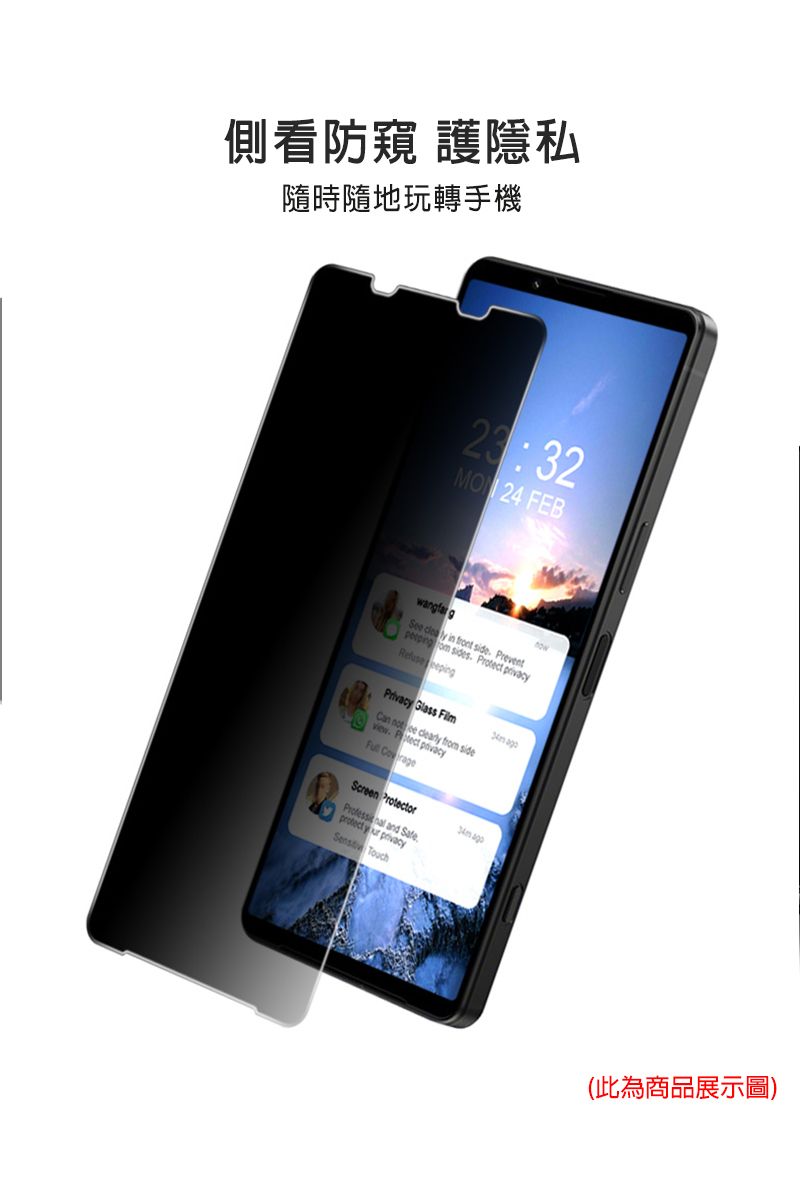 側看防窺 護隱私隨時隨地玩轉手機23:32MO  24 FEBwangfargSee  in front side Prevent om sides   Privacy Glass Can not   from side Protect privacy Screen Protector and Safe  privacy Touch (此為商品展示圖)