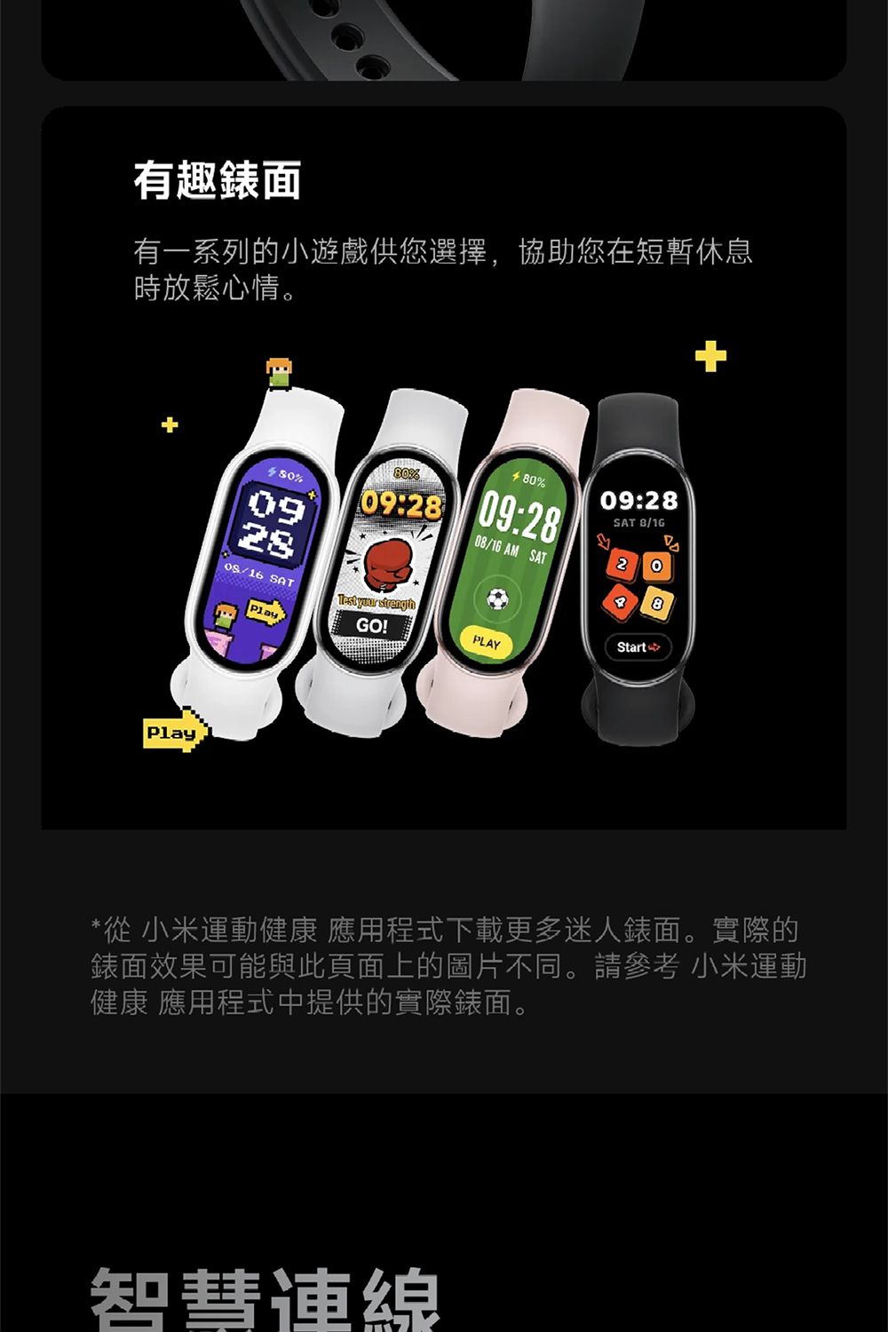 有趣錶面有一系列的小遊戲供您選擇,協助您在短暫休息時放鬆心情。Play%%09:280%092809:28 09:28SAT 8/16  AM SAT28808/16 SATPlay your GO!StartPLAY*從 小米運動健康 應用程式下載更多迷人錶面。實際的錶面效果可能與此頁面上的圖片不同。請參考 小米運動健康 應用程式中提供的實際錶面。智慧