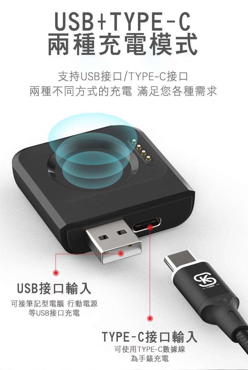 US+TYPE-C兩種充電模式支持USB接口/TYPE-C接口兩種不同方式的充電 滿足您各種需求USB接口輸入可接筆記型電腦 行動電源等USB接口充電TYPE-C接口輸入可使用TYPE-C數據線為手錶充電B