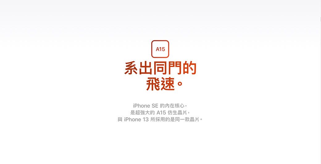 A15系出同門的飛速。iPhone SE 的核心,是超強大的 A15 仿生晶片,與 iPhone 13 所採用的是同一款晶片。