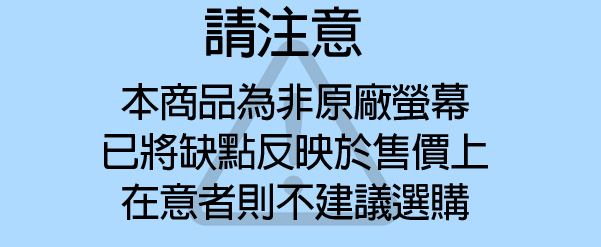 請注意本商品為非原廠螢幕已將缺點反映於售價上在意者則不建議選購