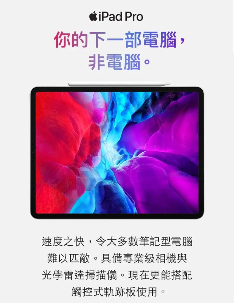 iPad Pro你的下一部電腦,非電腦。速度之快,令大多數筆記型電腦難以匹敵。具備專業級相機與光學雷達掃描儀。現在更能搭配觸控式軌跡板使用。