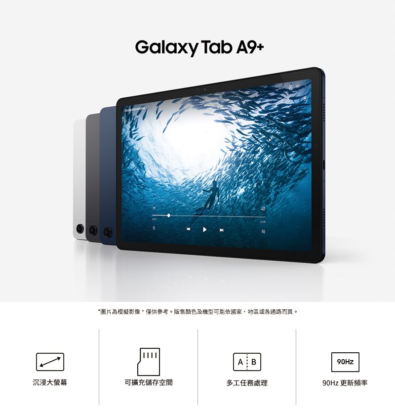 Galaxy Tab 9+*圖片為模擬影像僅供參考。販售顏色及機型可能依國家、地區或各通路而異。A沉浸大螢幕可擴充儲存空間多工任務處理90Hz 更新頻率