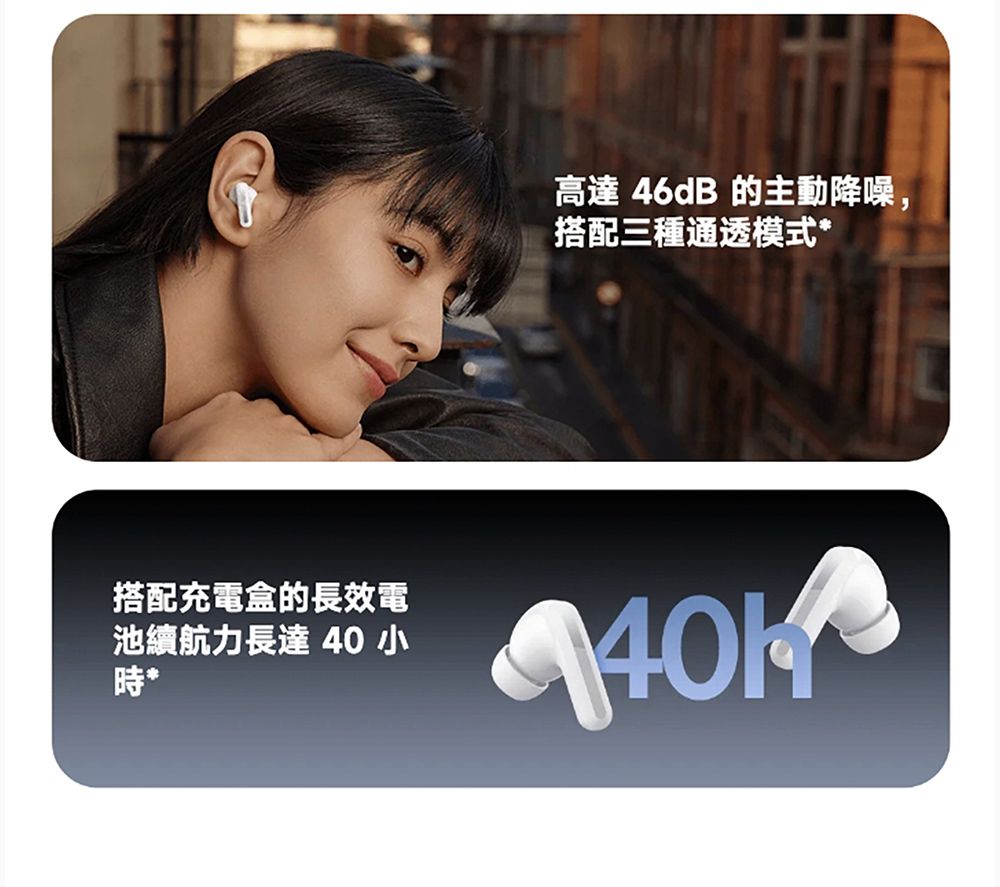 高達 46dB 的主動降噪,搭配三種通透模式*搭配充電盒的長效電池續航力長達40小時*