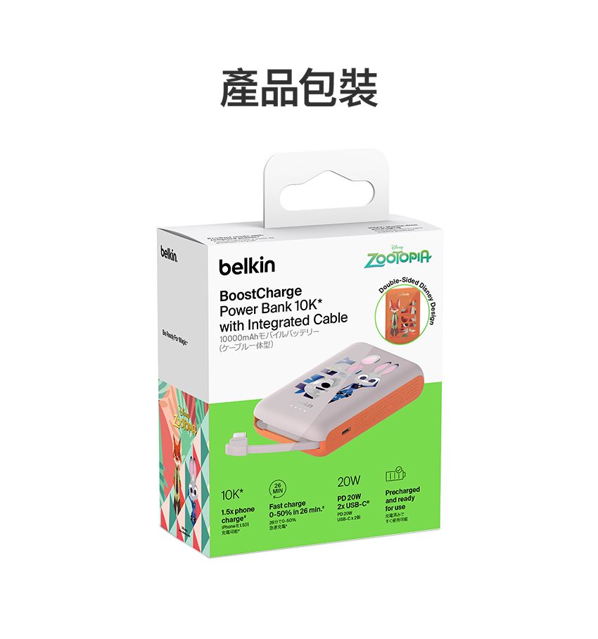 產品包裝belkBoostChargePower Bank 10Kwith Integrated Cable10000mAhバッテリー(ケーブル体型)ZOOTOPIADoubleSidedDisneyDesign10K phonecharge26MINFast charge0-50 in 26 %20WPD 20W -CUSB-Prechargedand readyfor useすぐ