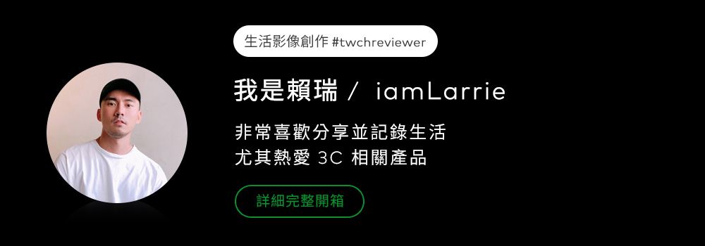 生活影像創作 #twchreviewer我是賴瑞  iamLarrie非常喜歡分享並記錄生活尤其熱愛 3C 相關產品詳細完整開箱