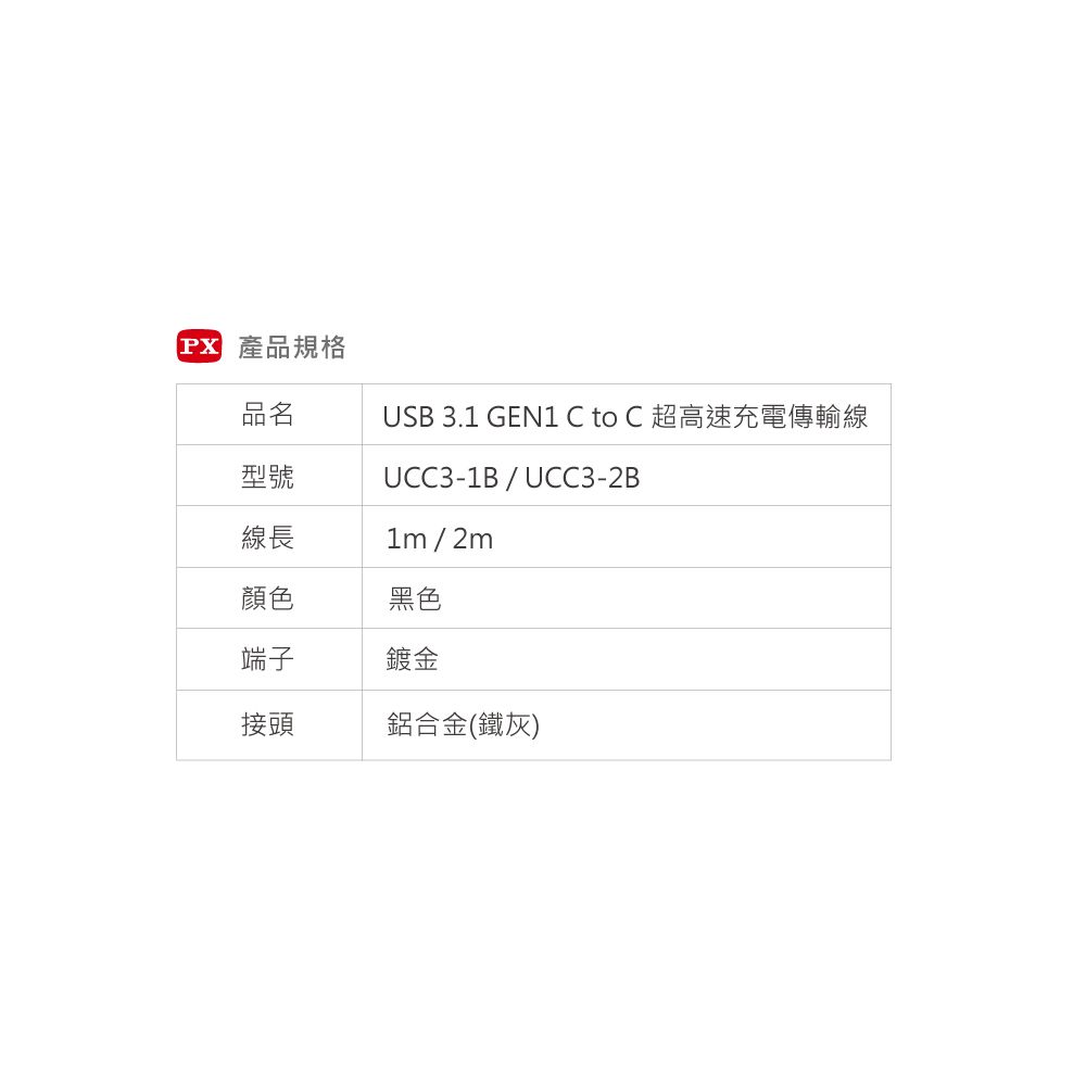 產品規格品名型號USB 3.1 GEN1 C to C 超高速充電傳輸線UCC3-1B/UCC3-2B1m/2m線長顏色黑色端子鍍金接頭鋁合金(鐵灰)