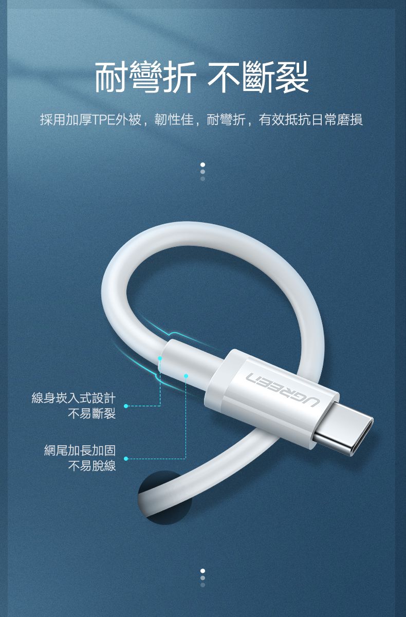 耐彎折 不斷裂採用加厚TPE外被,韌性佳,耐彎折,有效抵抗日常磨損線身崁入式設計不易斷裂網尾加長加固不易脫線