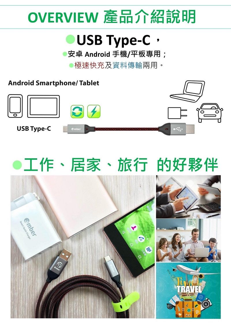 OVERVIEW 產品介紹說明 Type-C安卓 Android 手機/平板專用;極速快充及資料傳輸兩用。Android phone/TabletUSB Type-C工作、居家、旅行的好夥伴Smart  TRAVEL