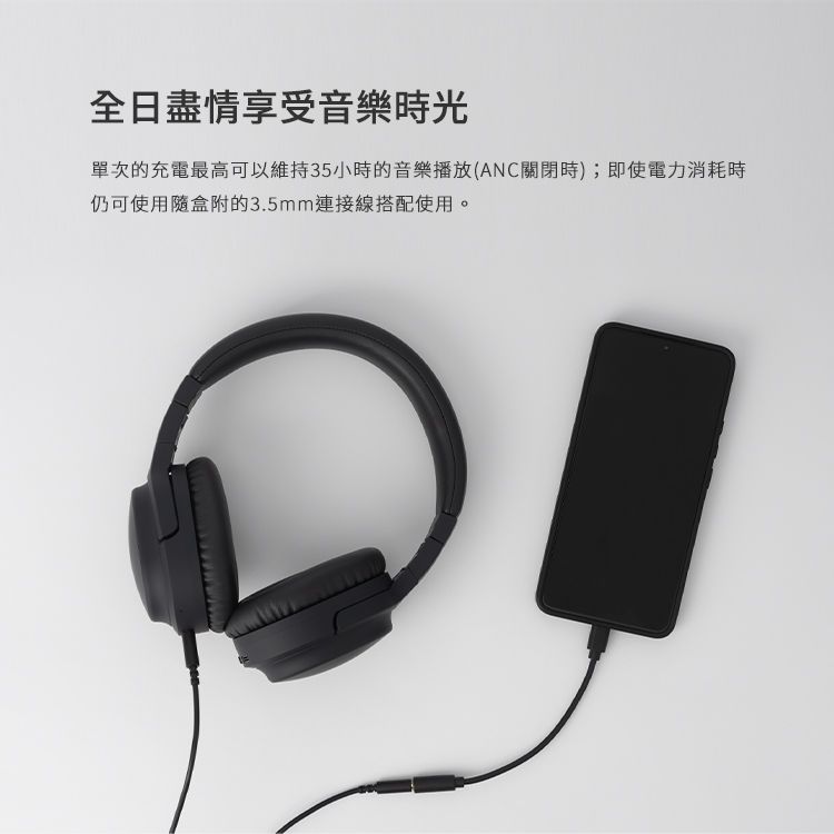 全日盡情享受音樂時光單次的充電最高可以維持35小時的音樂播放(ANC關閉時);即使電力消耗時仍可使用盒附的3.5mm連接線搭配使用。