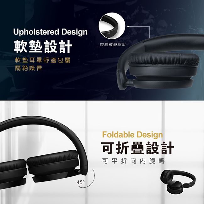 Upholstered Design軟墊設計軟墊耳罩舒適包覆隔絕噪音45頭戴設計Foldable Design可折疊設計可平折向内旋轉