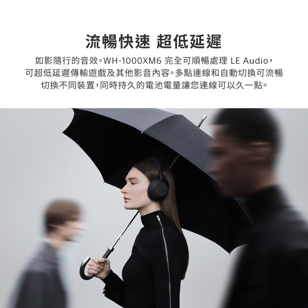 流暢 超低延遲如影隨行的音效。WH-1000XM6 完全可順暢處理 LE Audio,可超低延遲傳輸遊戲及其他影音內容。多點連線和自動切換可流暢切換不同裝置,同時持久的電池電量讓您連線可以久一點。