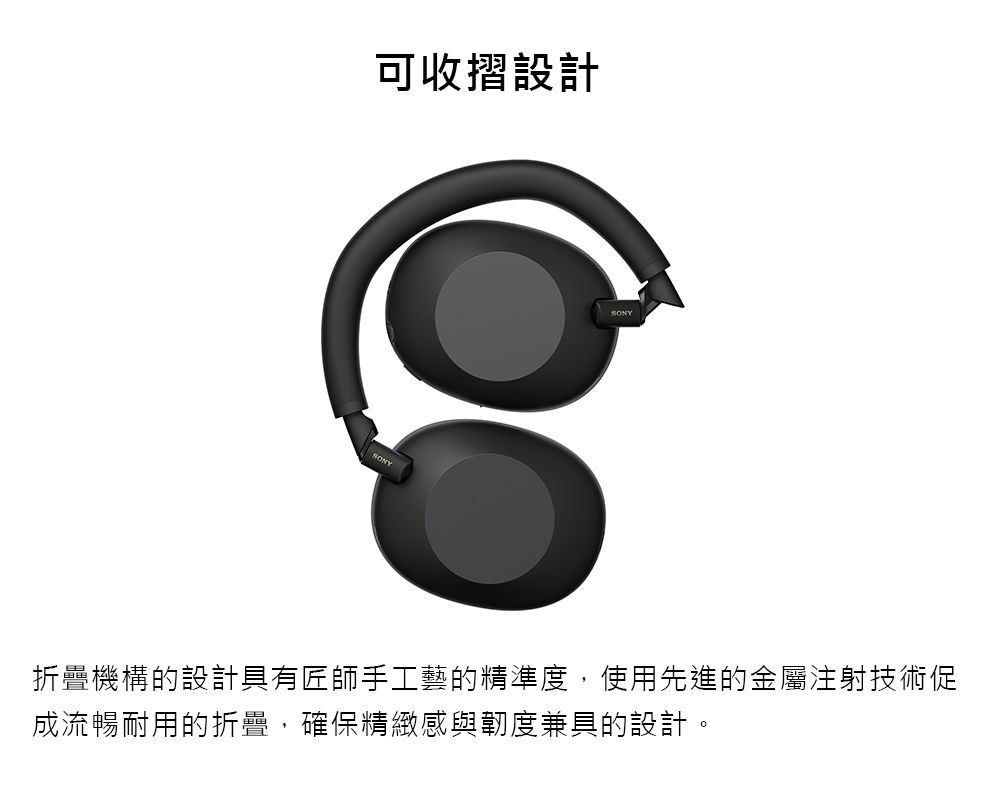 可收摺設計SONY折疊機構的設計具有匠師手工藝的精準度,使用先進的金屬注射技術促成流暢耐用的折疊,確保精緻感與韌度兼具的設計。