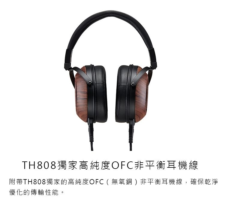 TH808獨家高純度OFC非平衡耳機線附帶TH808獨家的高純度OFC(無氧銅)非平衡耳機線,確保乾淨優化的傳輸性能。