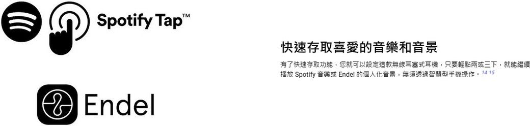 Spotify Tap快速存取喜愛的音樂和音景 Endel有了快速存取功能,您就可以設定這款無線耳塞式耳機,只要輕點兩或三下,就能繼續播放 Spotify 音樂或 Endel 的個人化音景,無須透過智慧型手機操作 15