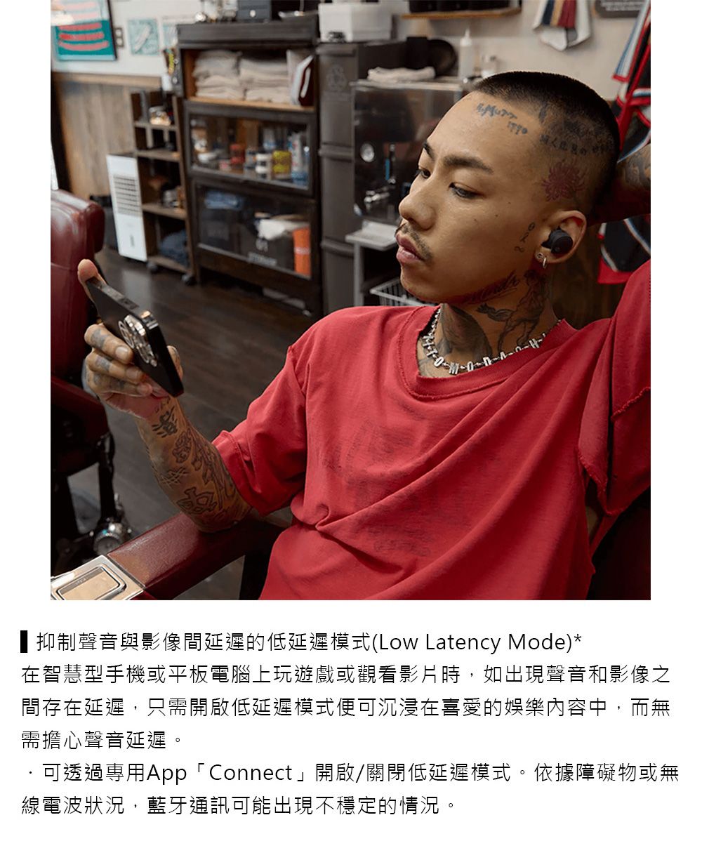 抑制聲音與影像間延遲的低延遲模式(Low Latency Mode)*在智慧型手機或平板電腦上玩遊戲或觀看影片時,如出現聲音和影像之間存在延遲,只需開啟低延遲模式便可沉浸在喜愛的娛樂內容中,而無需擔心聲音延遲。可透過專用App「Connect」開啟/關閉低延遲模式。依據障礙物或無線電波狀況,藍牙通訊可能出現不穩定的情況。