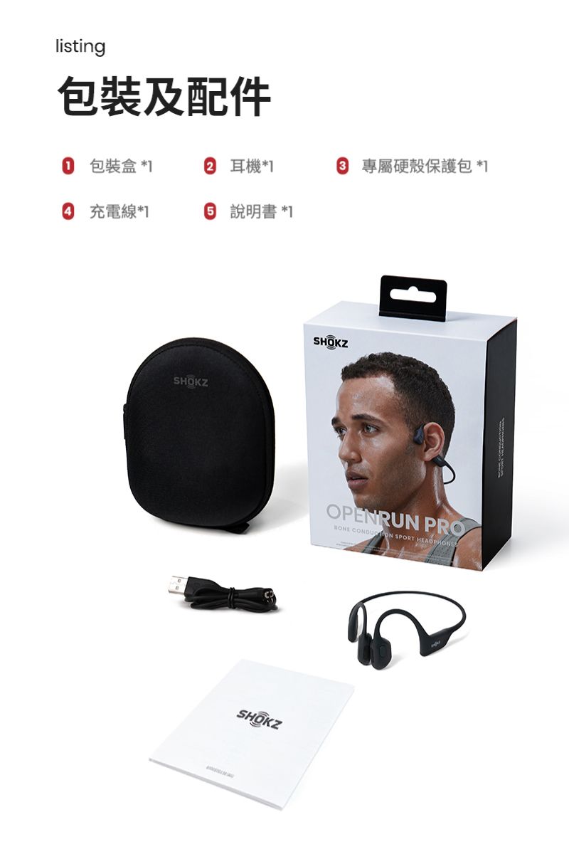 listing包裝及配件包裝盒 * 耳機*  專屬硬殼保護包*1充電線*1 說明書 * 1SHOKZSHOKZOPENRUN   SPORT SHOKZ