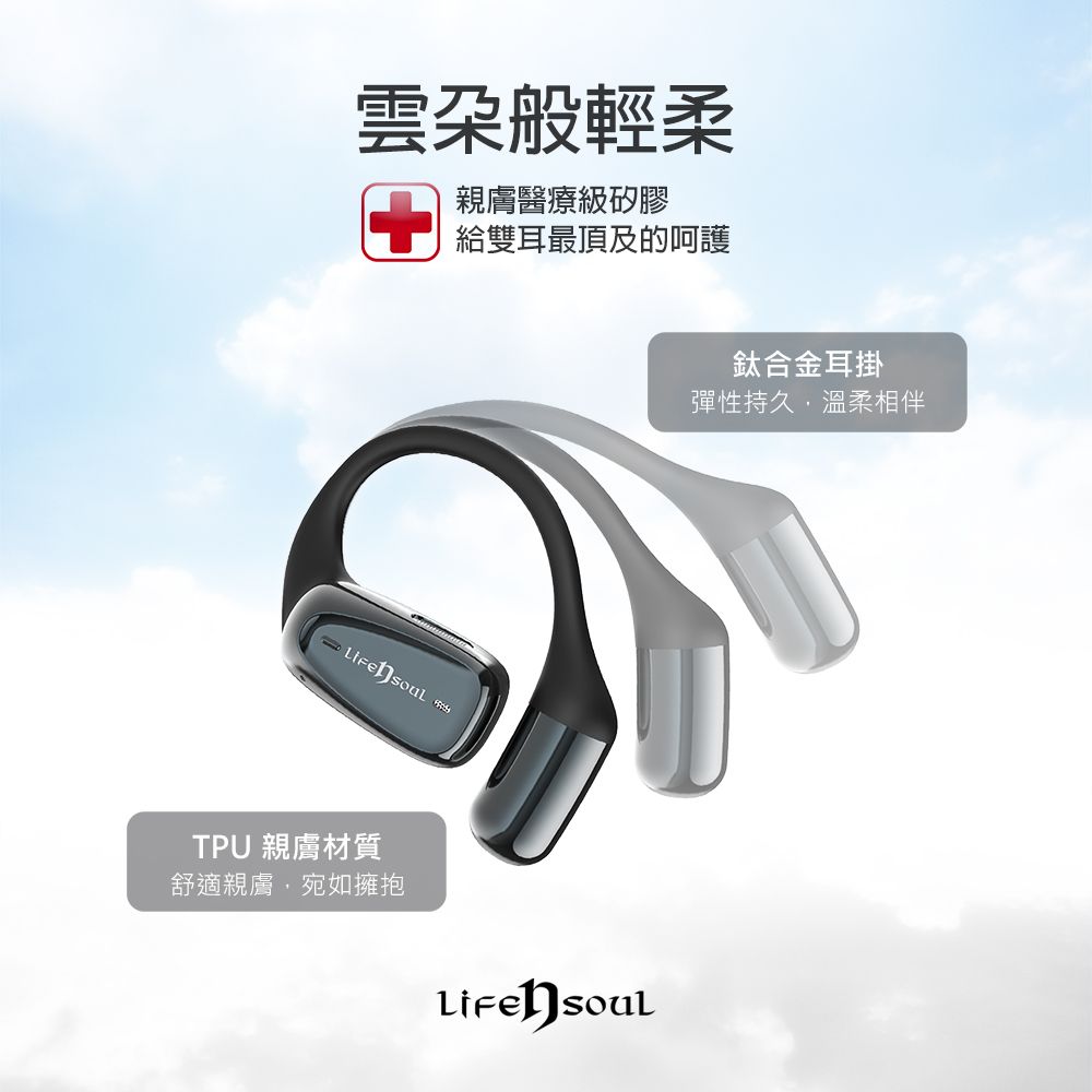 雲朵般輕柔親膚醫療級矽膠給雙耳最頂及的呵護 TPU 親膚材質舒適親膚宛如擁抱鈦合金耳掛彈性持久,溫柔相伴