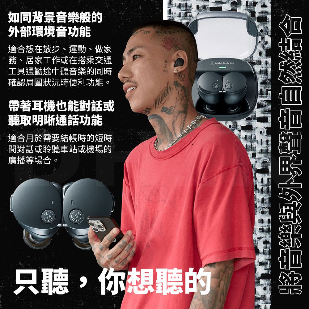 如同背景音樂般的外部環境音功能適合想在散步、運動、做家務、居家工作或在搭乘交通工具通勤途中聽音樂的同時確認周圍狀況時便利功能。帶著耳機也能對話或聽取明晰通話功能適合用於需要結帳時的短時間對話或聆聽車站或機場的廣播等場合。只聽,你想聽的 audiotechnica將音樂與外界聲音自然結合
