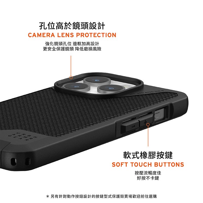 孔位高於鏡頭設計CAMERA LENS PROTECTION強化鏡頭孔位 邊框加高設計更安全保護鏡頭 降低磨損風險  軟式橡膠按鍵SOFT TOUCH BUTTONS按壓流暢度佳好按不卡鍵* 另有針對動作按鈕設計的按鍵型式保護殼賣場歡迎前往選購