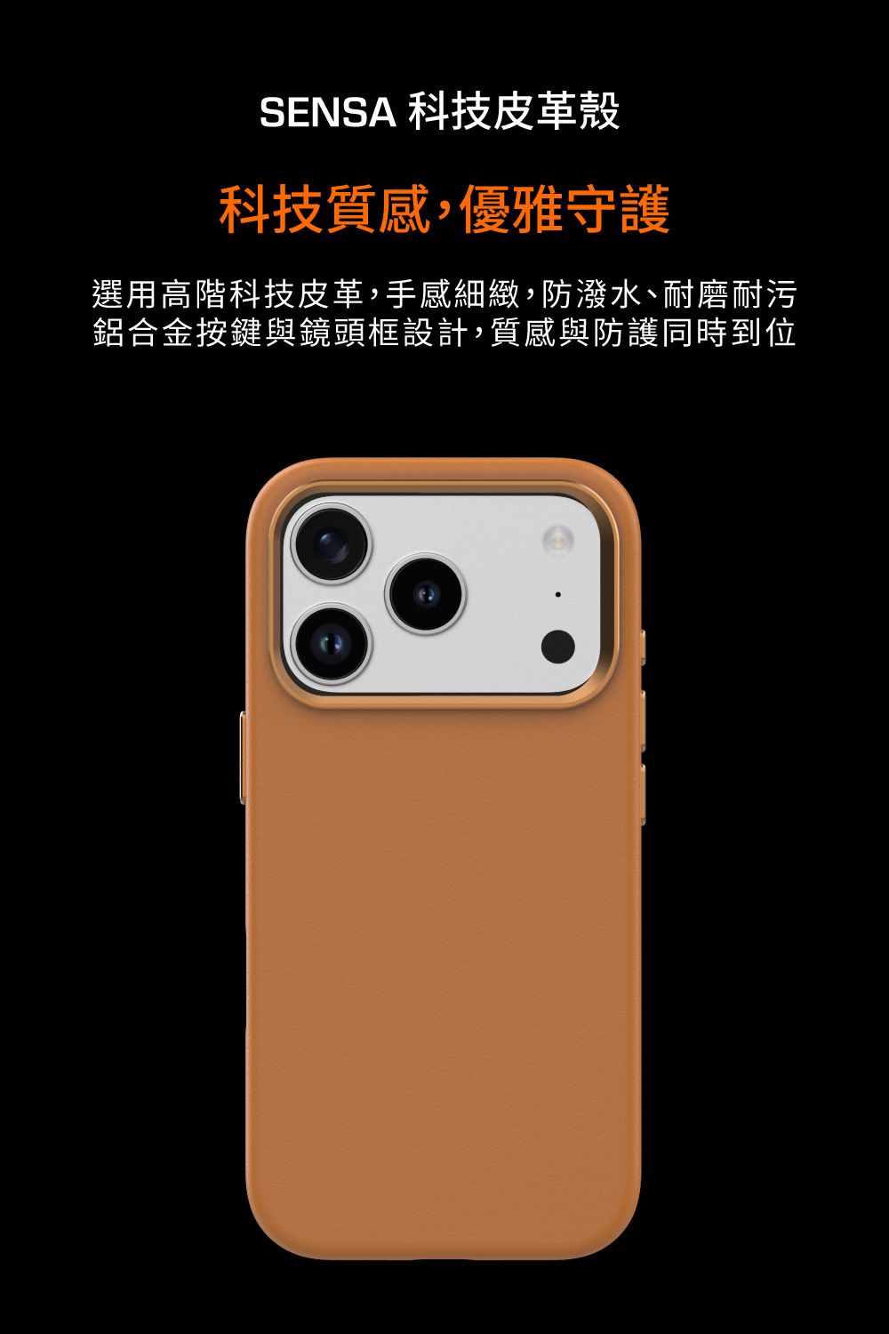 SENSA 科技皮革殼科技質感,優雅守護選用高階科技皮革,手感細緻,防潑水、耐磨耐污鋁合金按鍵與鏡頭框設計,質感與防護同時到位