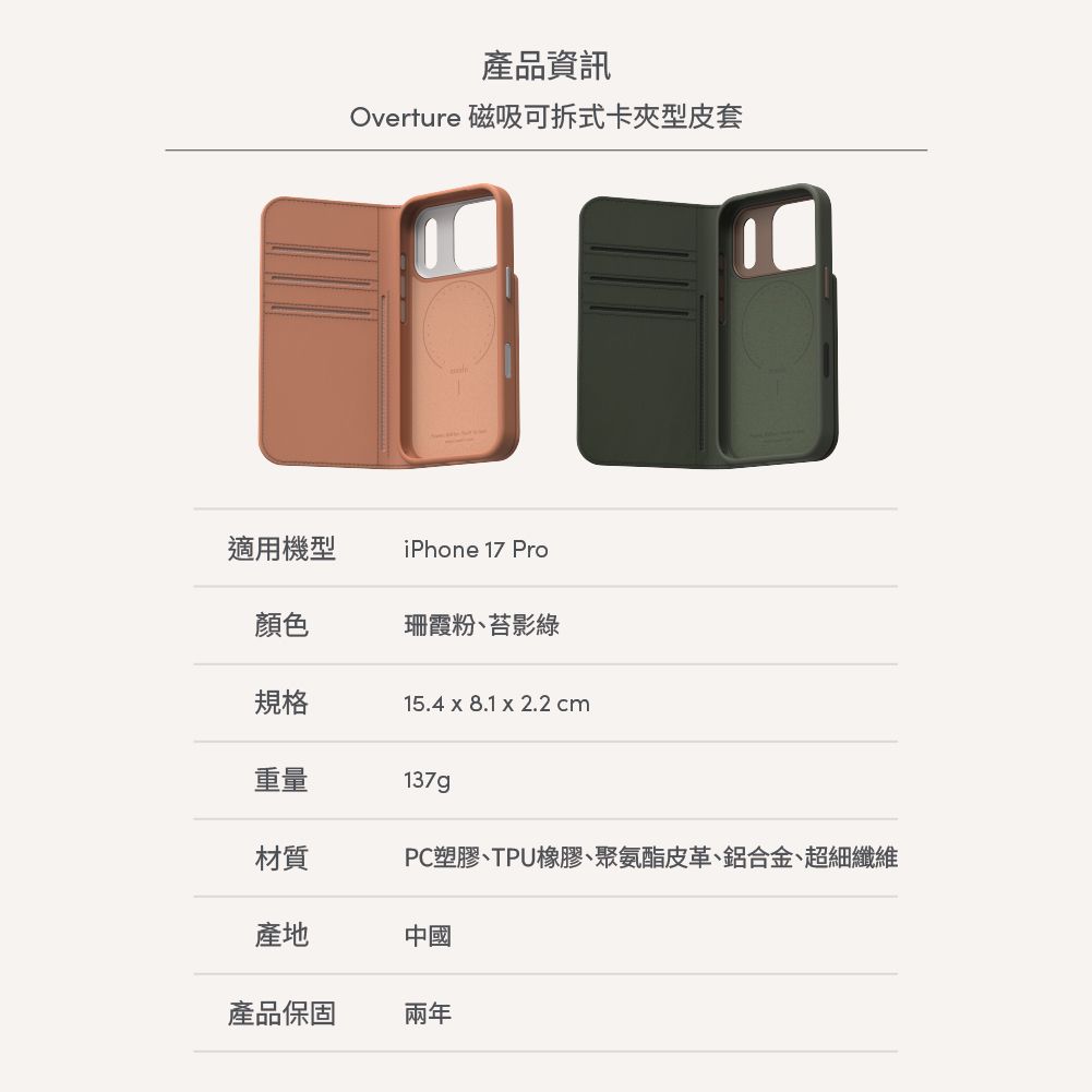 產品資訊Overture 磁吸可拆式卡夾型皮套適用機型iPhone 17 Pro顏色珊霞粉苔影綠規格15.4 x 8.1 x 2.2 cm重量137g材質PC塑膠、TPU橡膠、聚氨酯皮革、鋁合金、超細纖維產地中國產品保固兩年