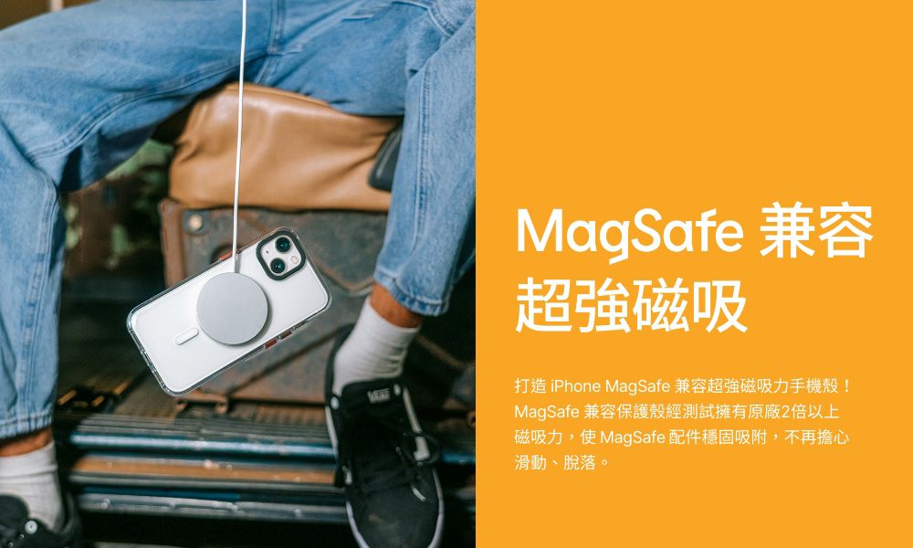 MagSafe 兼容超強磁吸打造 iPhone MagSafe 兼容超強磁吸力手機殼!MagSafe 兼容保護殼經測試擁有原廠2倍以上磁吸力,使MagSafe 配件穩固吸附,不再擔心滑動、脫落。