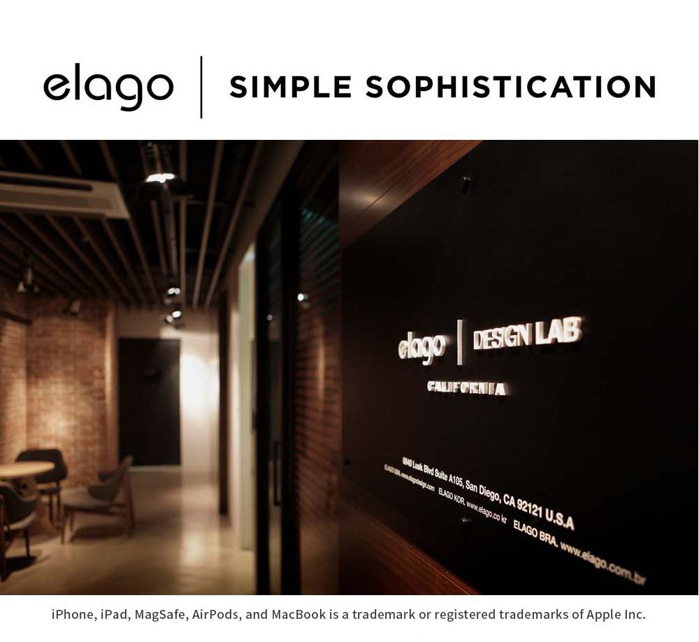 SIMPLE SOPHISTICATIONelago  LAB    A105, San Diego, CA 92121 USA  .  ELAGO BRA. www.elago.com.briPhone, iPad, MagSafe, AirPods, and MacBook is a trademark or registered trademarks of Apple Inc.