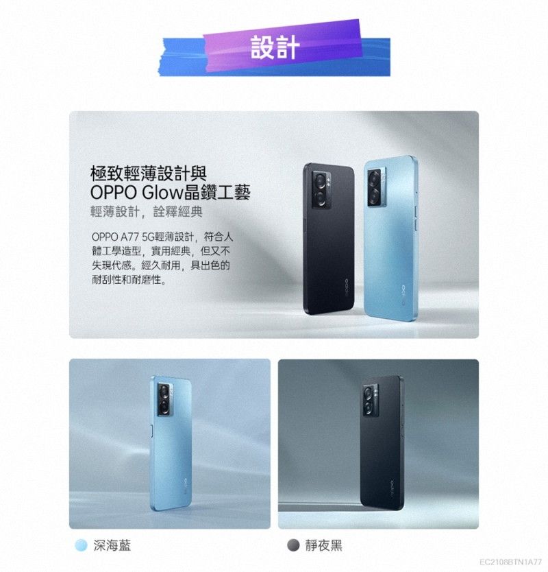 設計極致輕薄設計與OPPO 晶鑽工藝輕薄設計,詮釋經典OPPO A775G輕薄設計,符合人體工學造型,實用經典,但又不失現代感。經久耐用,具出色的耐刮性和耐磨性。深海藍 靜夜黑EC2108BTN1A77