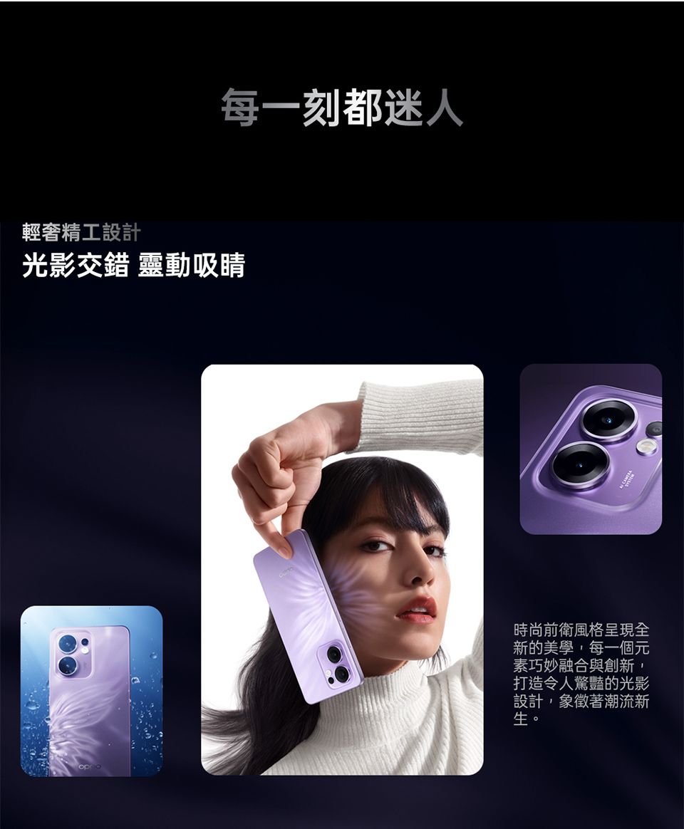 每一刻都迷人輕奢精工設計光影交錯 靈動吸睛時尚前衛風格呈現全新的美學,每一個元素巧妙融合與創新,打造令人驚豔的光影設計,象徵著潮流新生。