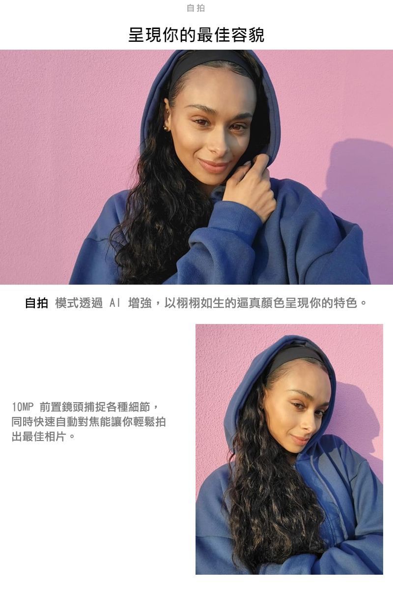 自拍呈現你的最佳容貌自拍 模式透過 以栩栩如生的逼真顏色呈現你的特色。10MP 前置鏡頭捕捉各種細節,同時快速自動對焦能讓你輕鬆拍出最佳相片。