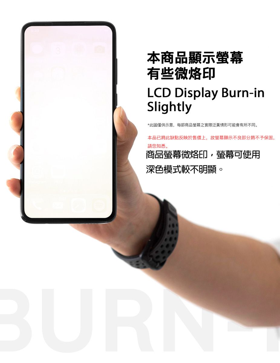 本商品顯示螢幕有些微烙印LCD Display Burn-inSlightly*此僅供示意,每部商品螢幕之實際泛黃情形可能會有所不同。本品已將此缺點反映於售價上,故螢幕顯示不良部分將不予保固,請您知悉。商品螢幕微烙印,螢幕可使用深色模式較不明顯。BURN