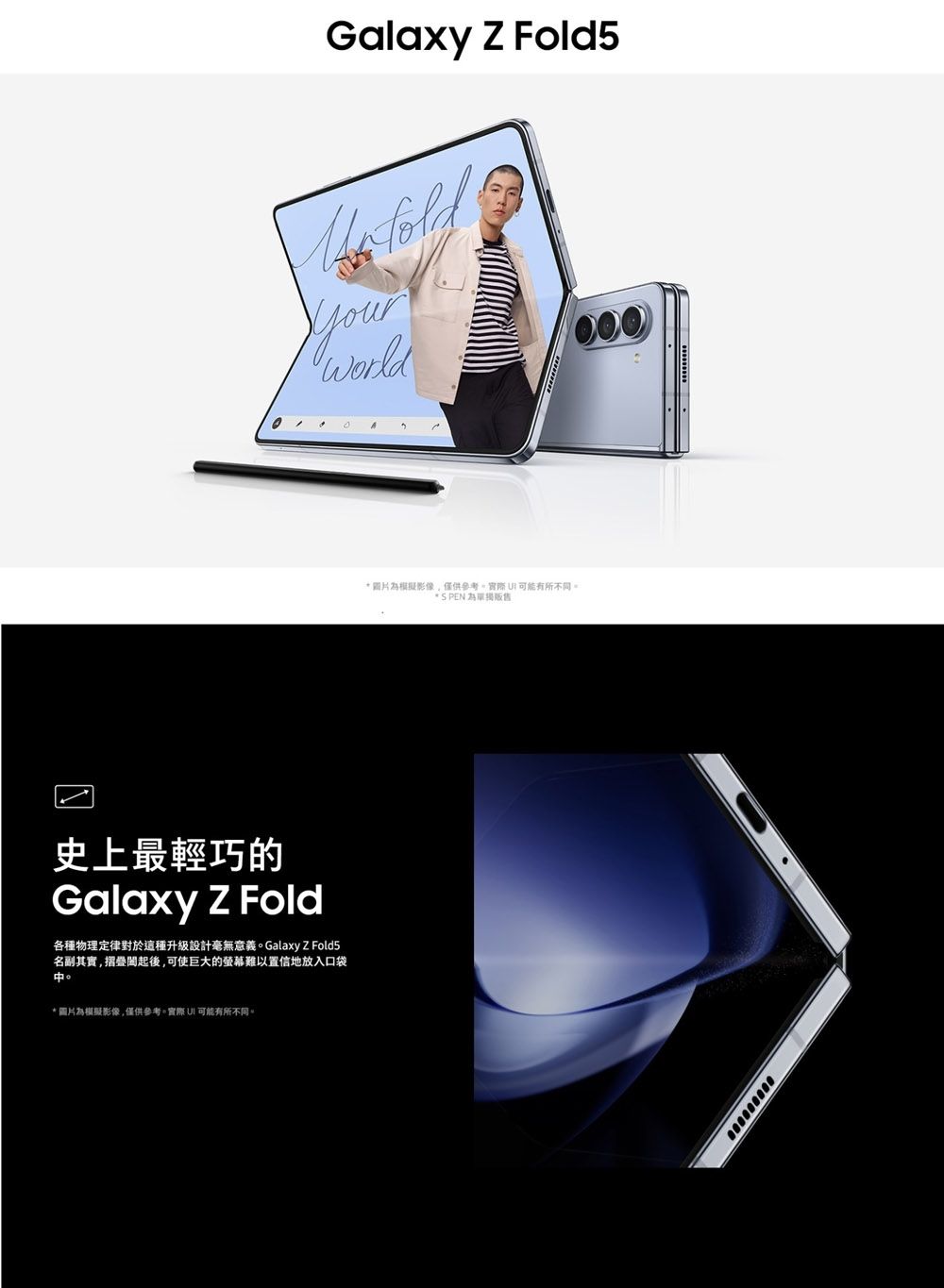 Galaxy Z Fold5史上最輕巧的Galaxy Z Fold各種物理定律對於這種升級設計毫無意義Galaxy Z Fold5名副其實,摺疊起後,可使巨大的螢幕難以置信地放入口袋*圖片為模擬影像,僅供參考,實際有所不同。*圖片為模擬影像,僅供參考,實際可能有所不同。* S PEN 為販售